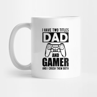 Dad and Gamer - I have two titles dad and gamer and I crush them both Mug